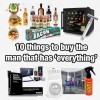 10 things to buy the man that has ‘everything’