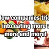 Tricks companies play so you eat more and more and more of their products